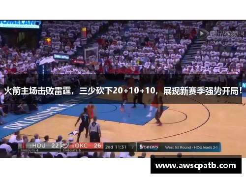 火箭主场击败雷霆，三少砍下20+10+10，展现新赛季强势开局！